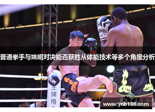 普通拳手与姚明对决能否获胜从体能技术等多个角度分析