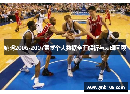 姚明2006-2007赛季个人数据全面解析与表现回顾