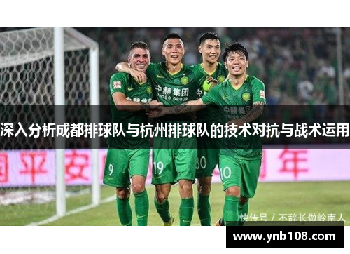 深入分析成都排球队与杭州排球队的技术对抗与战术运用