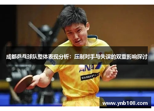 成都乒乓球队整体表现分析：压制对手与失误的双重影响探讨