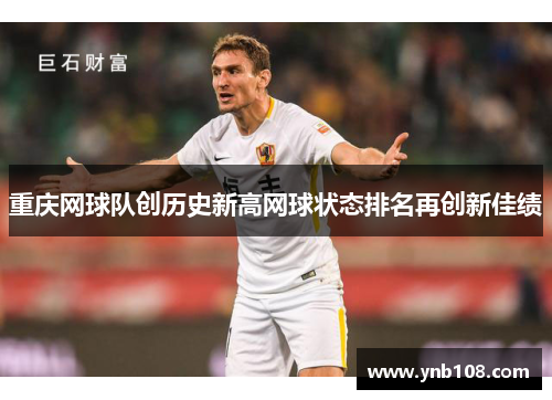 重庆网球队创历史新高网球状态排名再创新佳绩