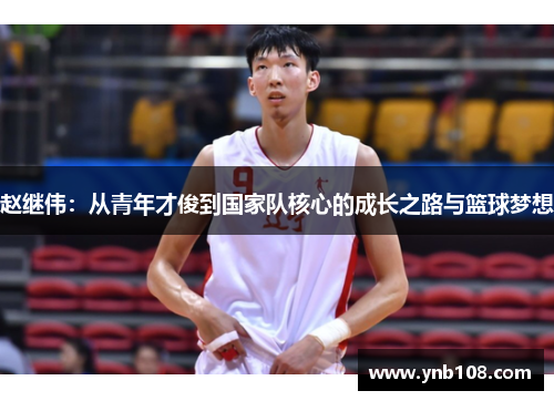 赵继伟：从青年才俊到国家队核心的成长之路与篮球梦想